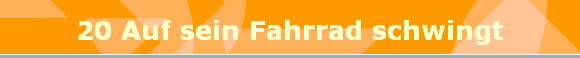 20 Auf sein Fahrrad schwingt