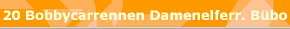 20 Bobbycarrennen Damenelferr. Bbo