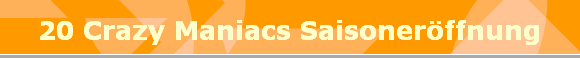 20 Crazy Maniacs Saisonerffnung