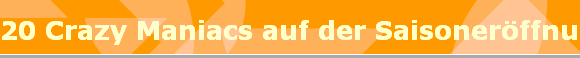 20 Crazy Maniacs auf der Saisonerffnung