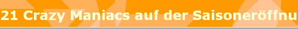 21 Crazy Maniacs auf der Saisonerffnung