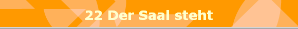 22 Der Saal steht