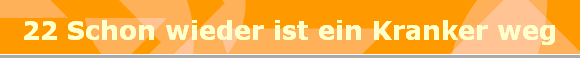 22 Schon wieder ist ein Kranker weg