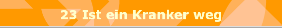 23 Ist ein Kranker weg