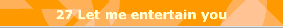 27 Let me entertain you