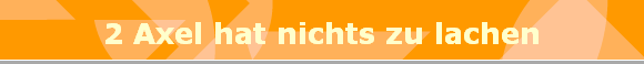 2 Axel hat nichts zu lachen