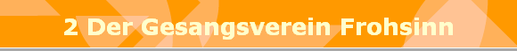 2 Der Gesangsverein Frohsinn