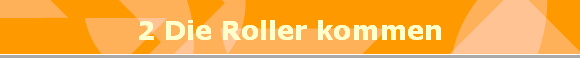 2 Die Roller kommen