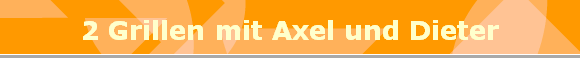 2 Grillen mit Axel und Dieter