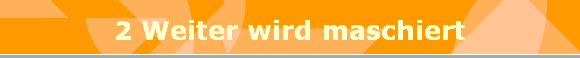 2 Weiter wird maschiert