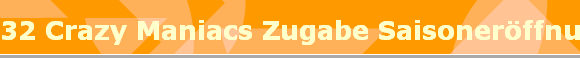 32 Crazy Maniacs Zugabe Saisonerffnung