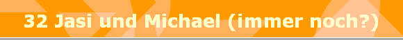 32 Jasi und Michael (immer noch?)