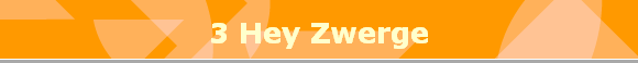 3 Hey Zwerge