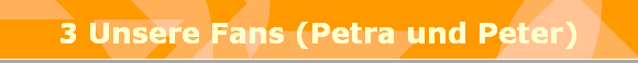 3 Unsere Fans (Petra und Peter)