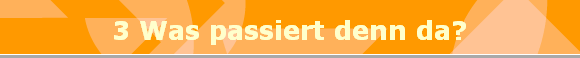 3 Was passiert denn da?