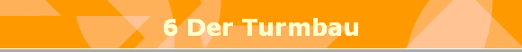 6 Der Turmbau