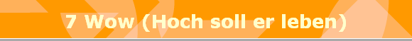 7 Wow (Hoch soll er leben)