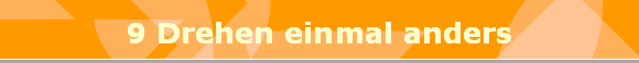 9 Drehen einmal anders