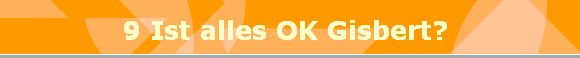 9 Ist alles OK Gisbert? 