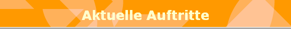 Aktuelle Auftritte Aktuelle Auftritte