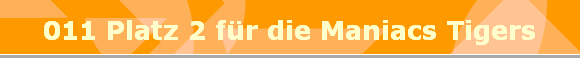 011 Platz 2 f�r die Maniacs Tigers