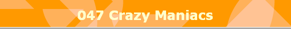 047 Crazy Maniacs