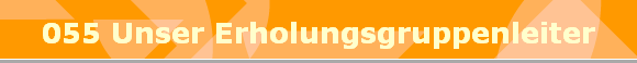 055 Unser Erholungsgruppenleiter