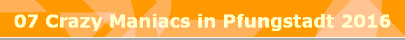 07 Crazy Maniacs in Pfungstadt 2016