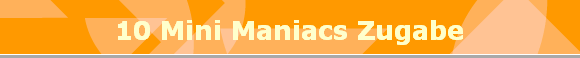 10 Mini Maniacs Zugabe