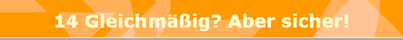14 Gleichm��ig? Aber sicher!
