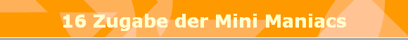 16 Zugabe der Mini Maniacs