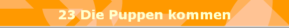 23 Die Puppen kommen