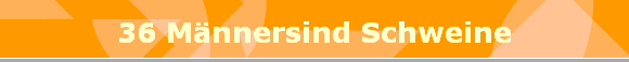 36 M�nnersind Schweine