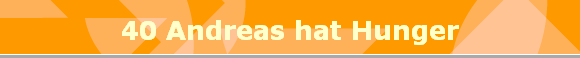 40 Andreas hat Hunger